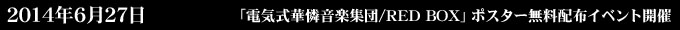 2014年6月27日 「電気式華憐音楽集団/RED BOX」ポスター無料配布イベント開催